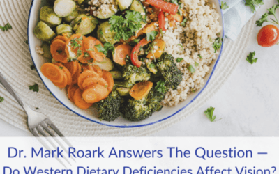 Dr. Mark Roark Answers The Question — Do Western Dietary Deficiencies Affect Vision?