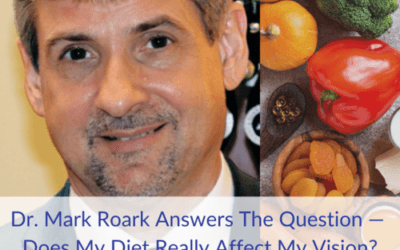 Dr. Mark Roark Answers The Question — Does My Diet Really Affect My Vision?