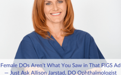 Female DOs Aren’t What You Saw in That FIGS Ad — Just Ask Dr. Allison Jarstad, DO Ophthalmologist