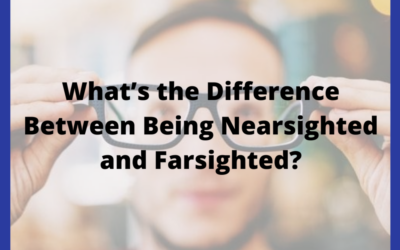 What’s the Difference Between Being Nearsighted and Farsighted?