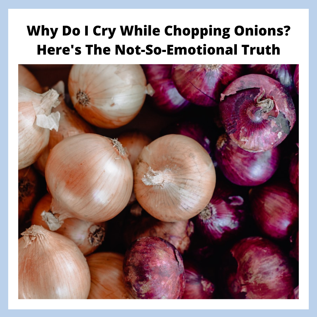 Why Do I Cry While Chopping Onions? Here's The NotSoEmotional Truth
